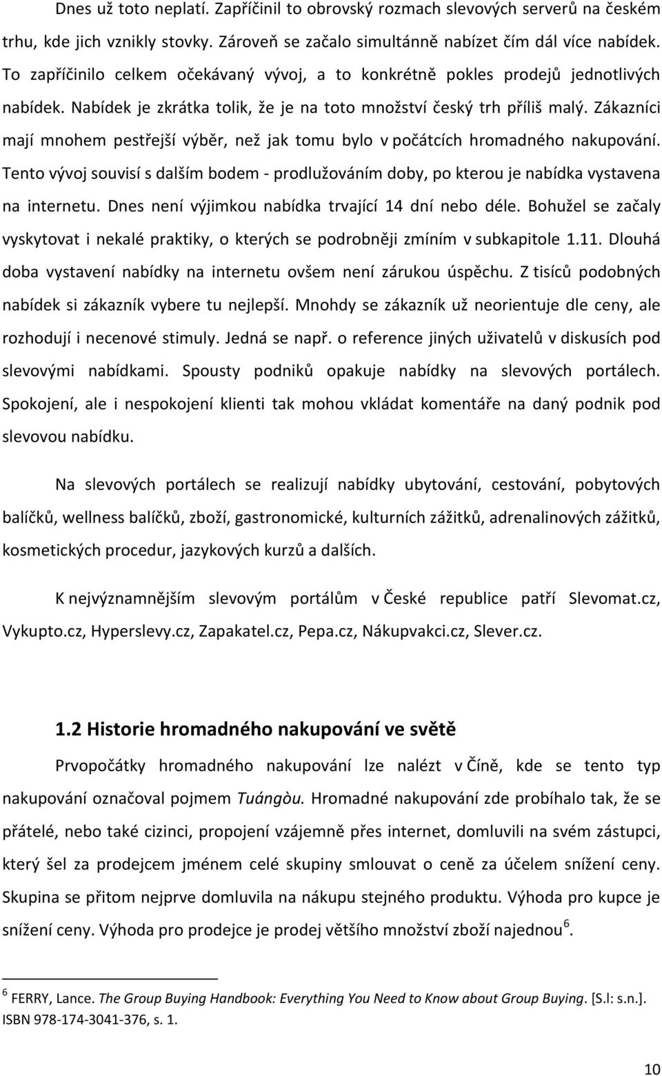 Zákazníci mají mnohem pestřejší výběr, než jak tomu bylo v počátcích hromadného nakupování. Tento vývoj souvisí s dalším bodem - prodlužováním doby, po kterou je nabídka vystavena na internetu.