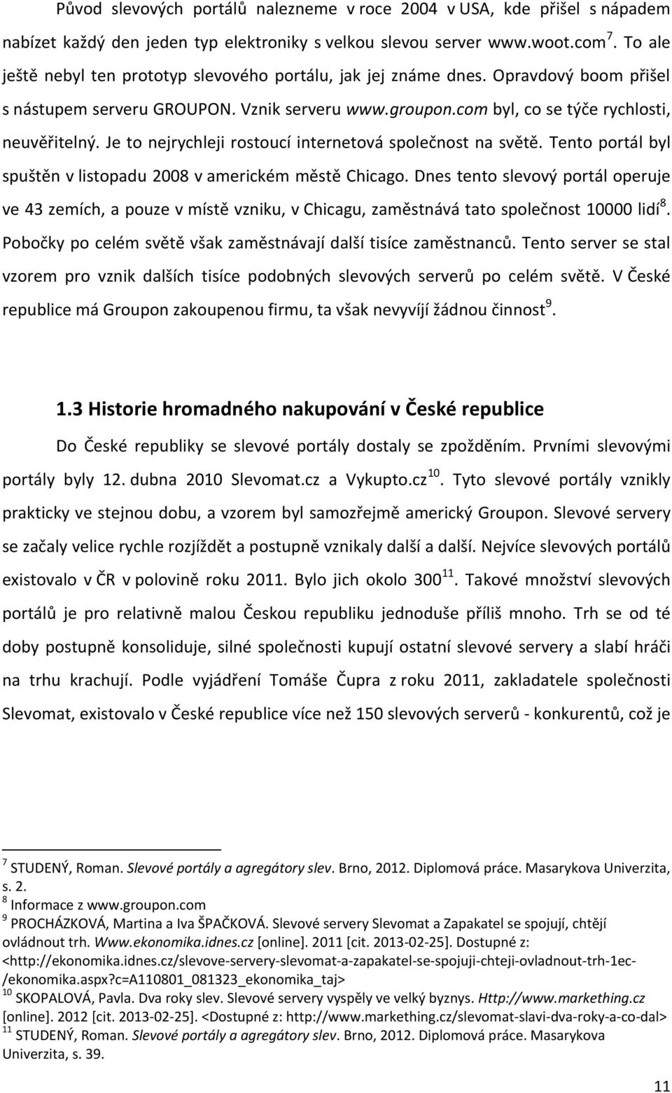 Je to nejrychleji rostoucí internetová společnost na světě. Tento portál byl spuštěn v listopadu 2008 v americkém městě Chicago.