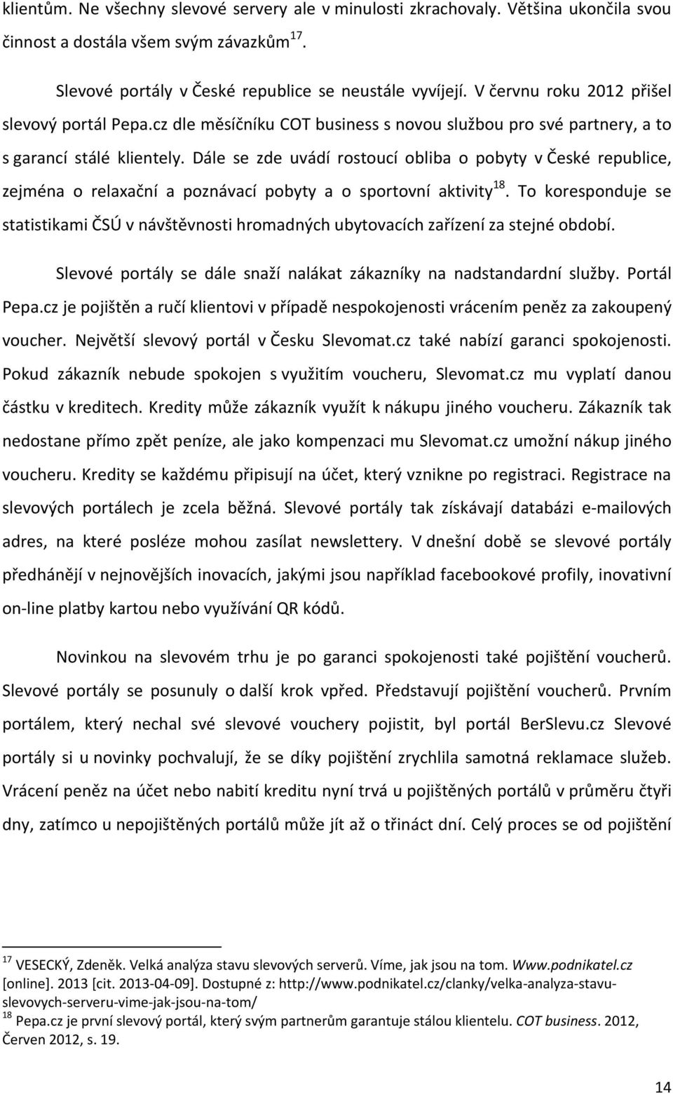 Dále se zde uvádí rostoucí obliba o pobyty v České republice, zejména o relaxační a poznávací pobyty a o sportovní aktivity 18.