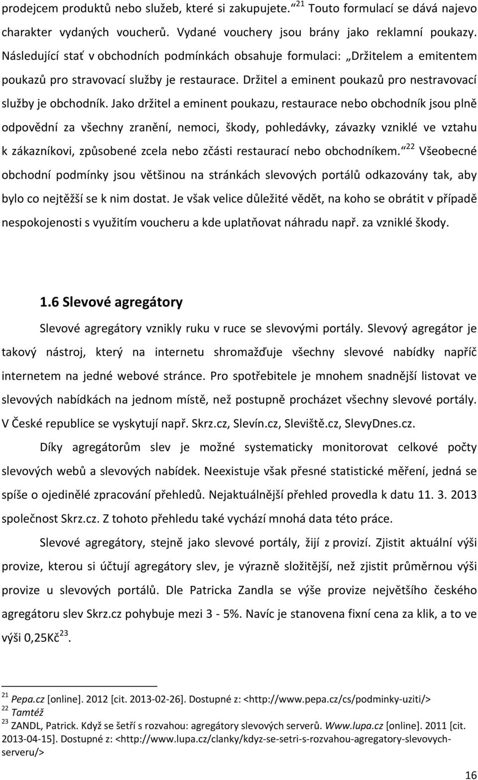 Jako držitel a eminent poukazu, restaurace nebo obchodník jsou plně odpovědní za všechny zranění, nemoci, škody, pohledávky, závazky vzniklé ve vztahu k zákazníkovi, způsobené zcela nebo zčásti