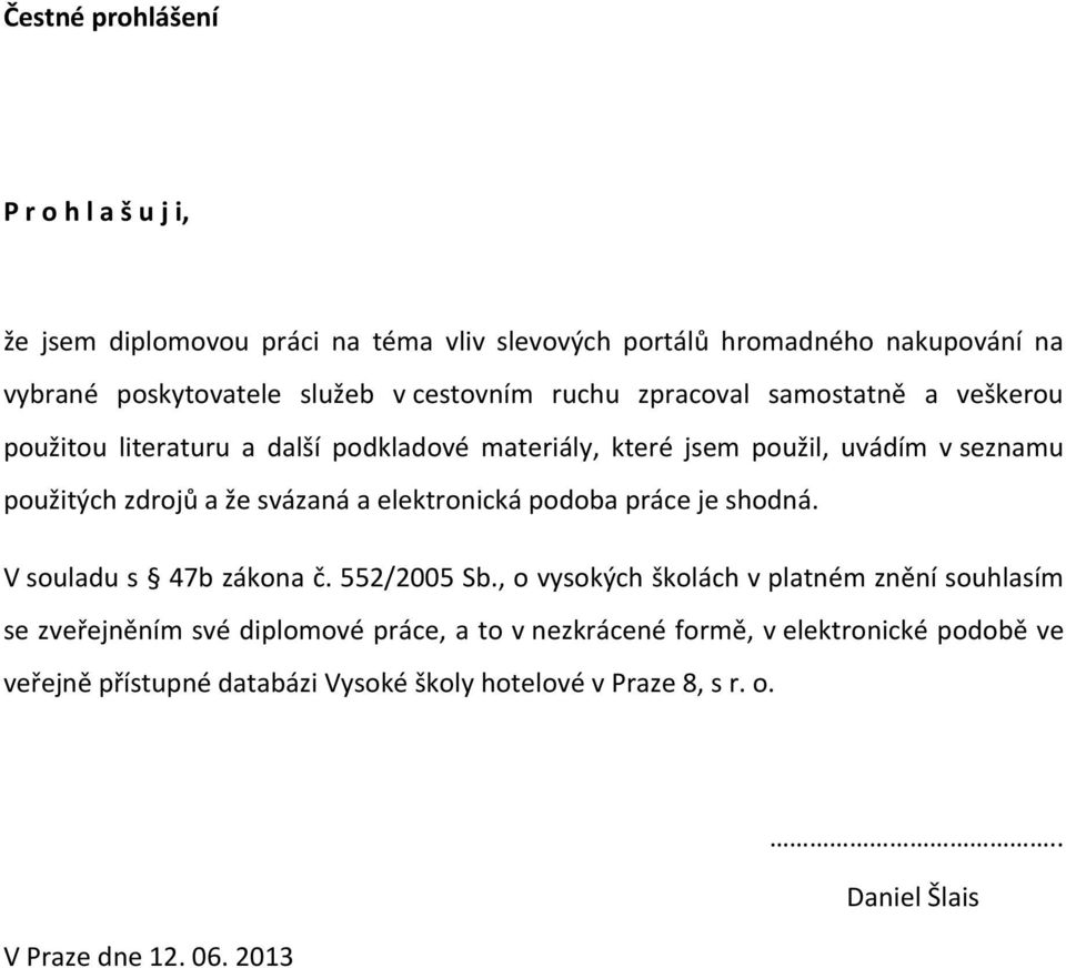 svázaná a elektronická podoba práce je shodná. V souladu s 47b zákona č. 552/2005 Sb.