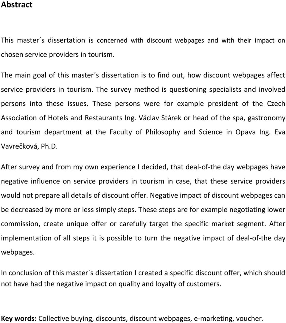 The survey method is questioning specialists and involved persons into these issues. These persons were for example president of the Czech Association of Hotels and Restaurants Ing.