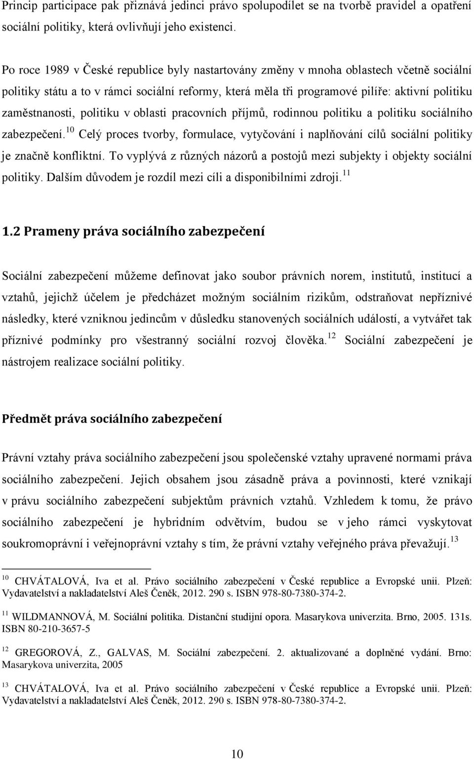 zaměstnanosti, politiku v oblasti pracovních příjmů, rodinnou politiku a politiku sociálního zabezpečení.