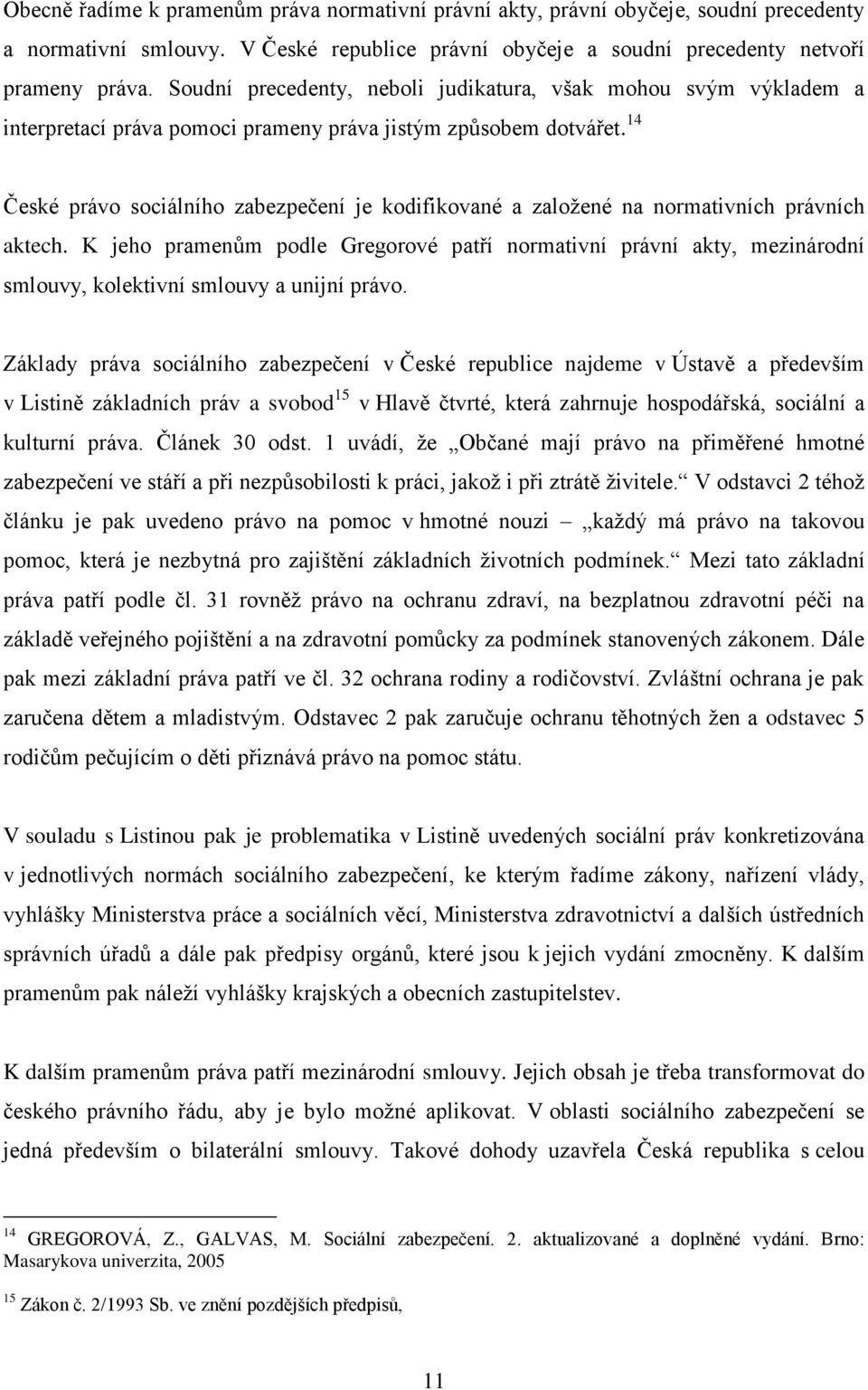 14 České právo sociálního zabezpečení je kodifikované a založené na normativních právních aktech.