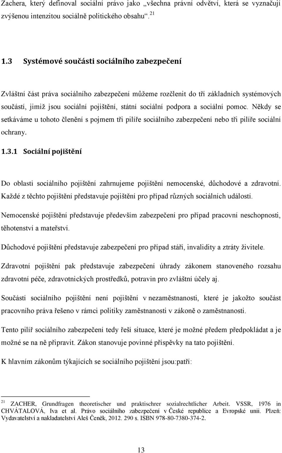 a sociální pomoc. Někdy se setkáváme u tohoto členění s pojmem tři pilíře sociálního zabezpečení nebo tři pilíře sociální ochrany. 1.3.