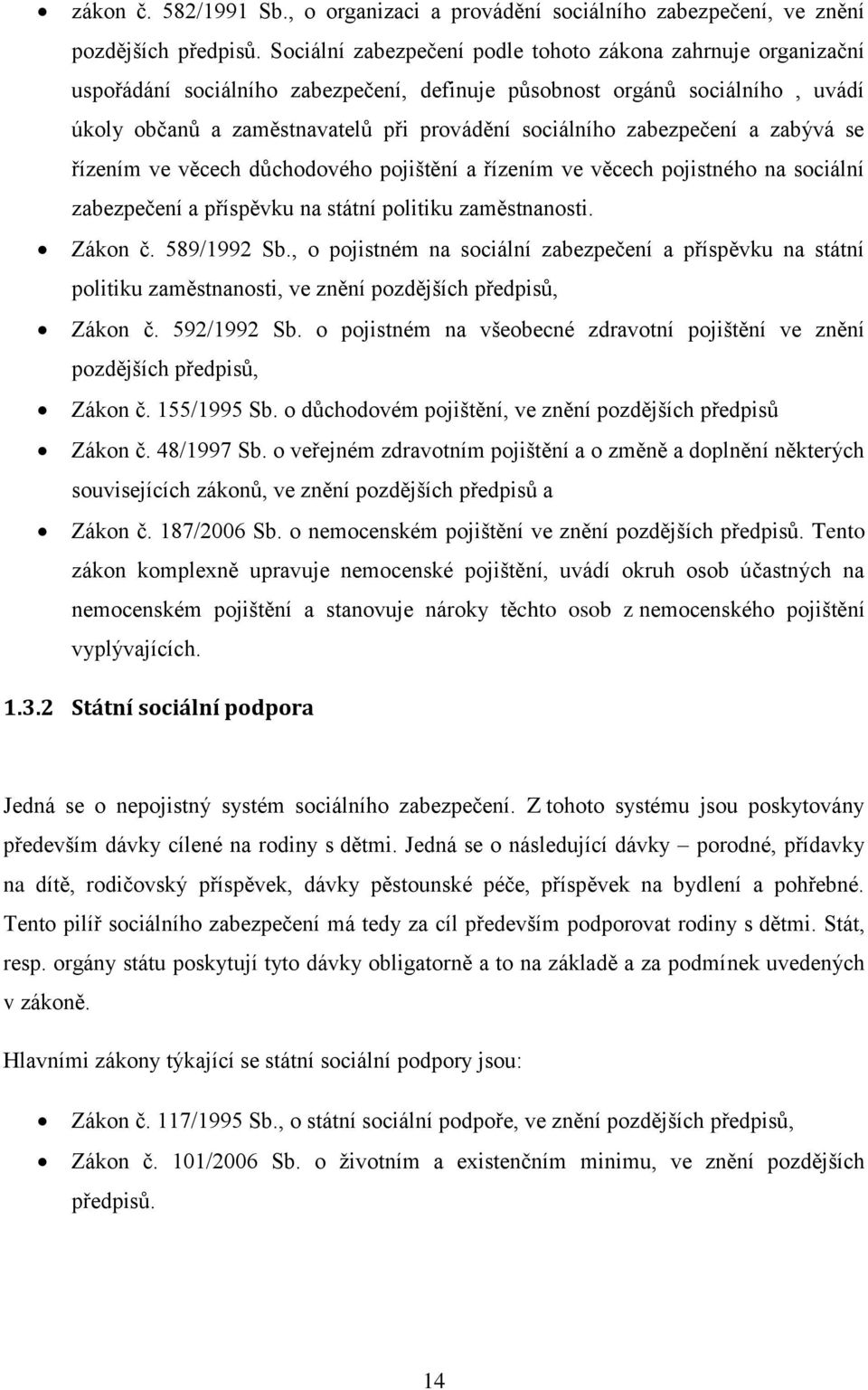 zabezpečení a zabývá se řízením ve věcech důchodového pojištění a řízením ve věcech pojistného na sociální zabezpečení a příspěvku na státní politiku zaměstnanosti. Zákon č. 589/1992 Sb.