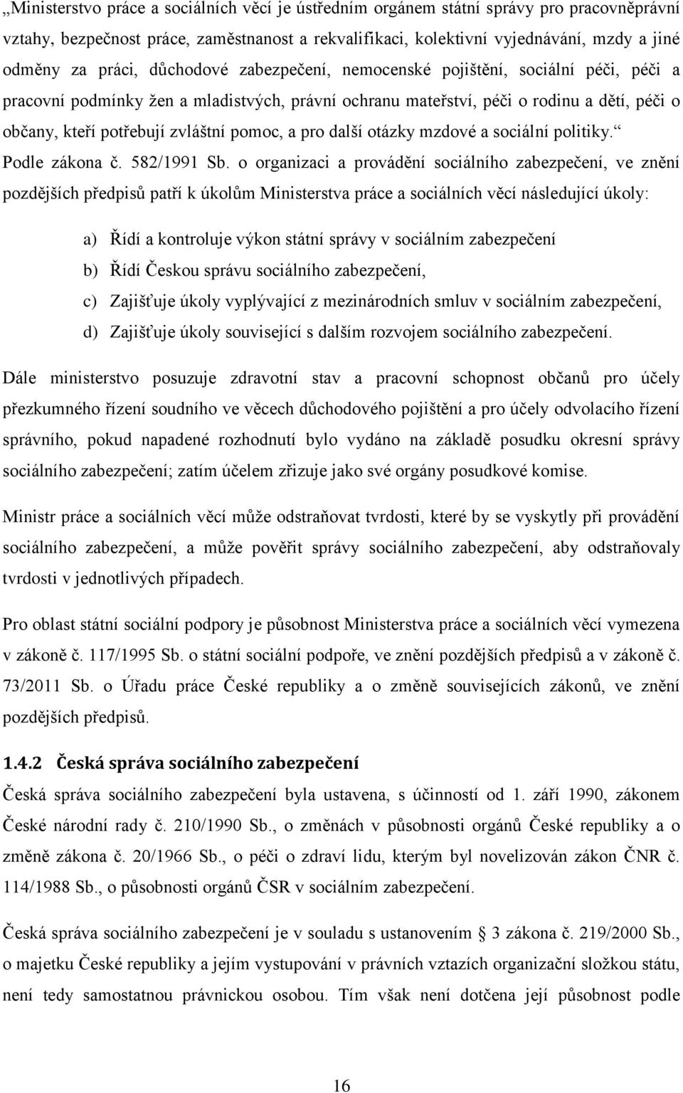 a pro další otázky mzdové a sociální politiky. Podle zákona č. 582/1991 Sb.