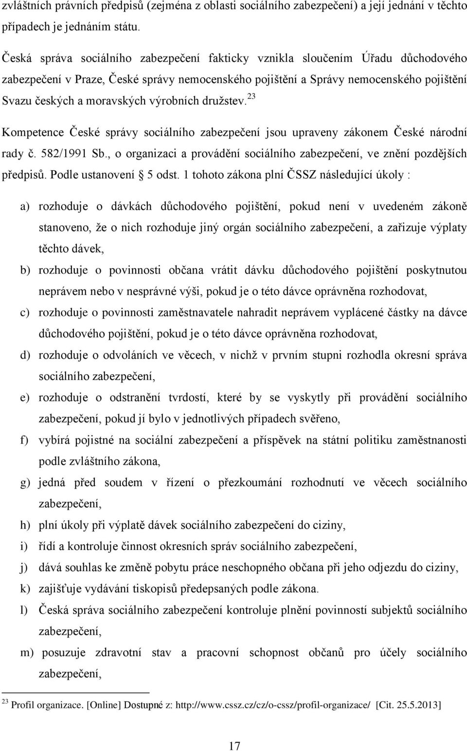 výrobních družstev. 23 Kompetence České správy sociálního zabezpečení jsou upraveny zákonem České národní rady č. 582/1991 Sb.