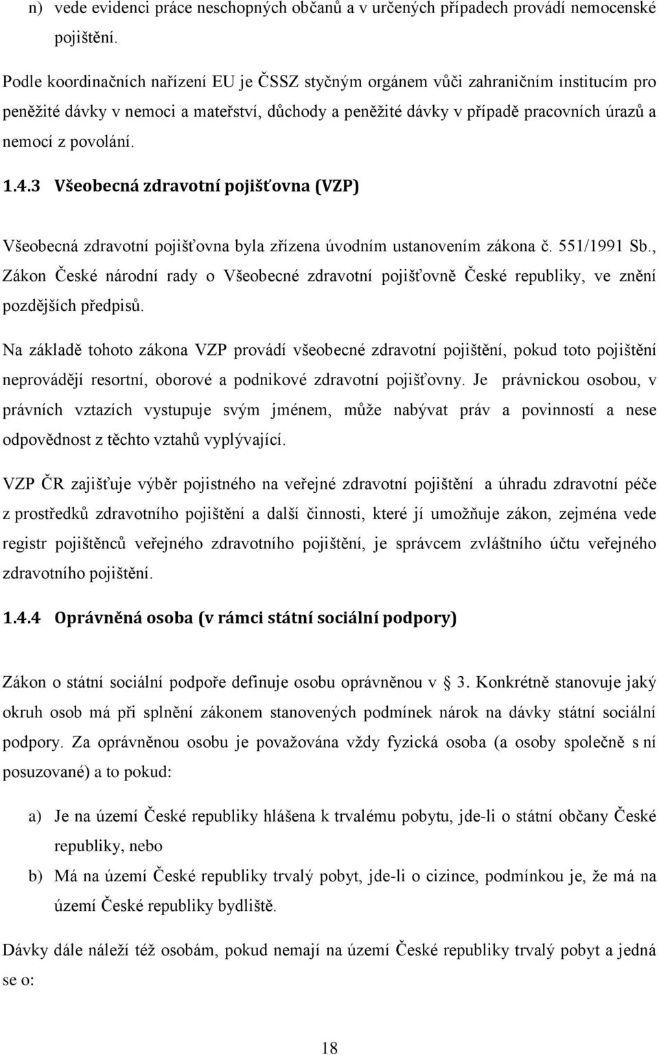 4.3 Všeobecná zdravotní pojišťovna (VZP) Všeobecná zdravotní pojišťovna byla zřízena úvodním ustanovením zákona č. 551/1991 Sb.