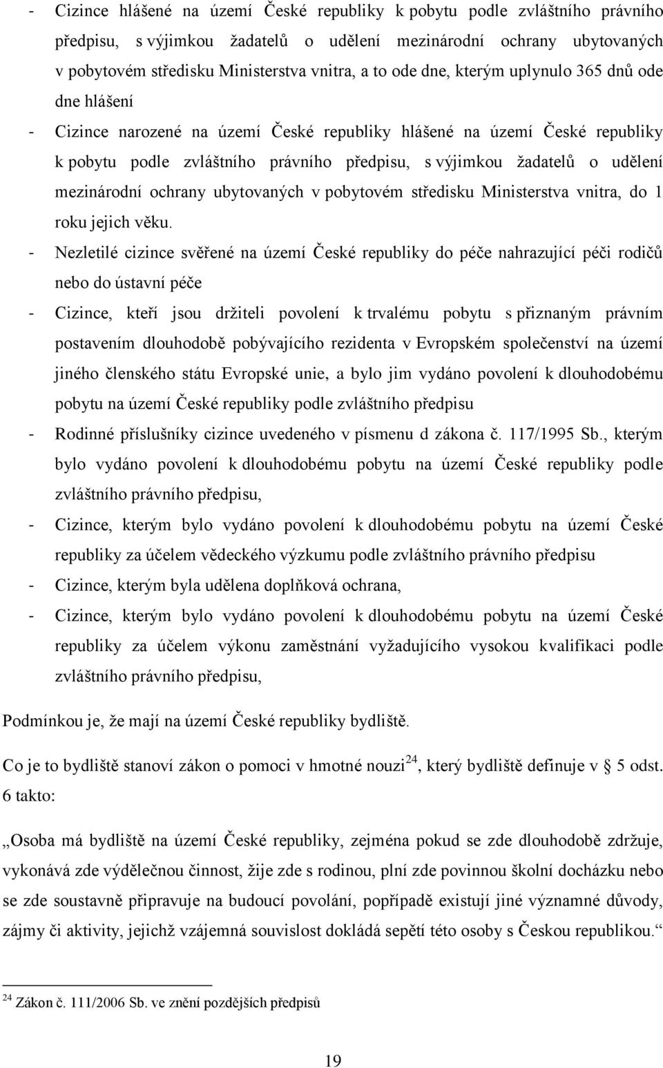 udělení mezinárodní ochrany ubytovaných v pobytovém středisku Ministerstva vnitra, do 1 roku jejich věku.