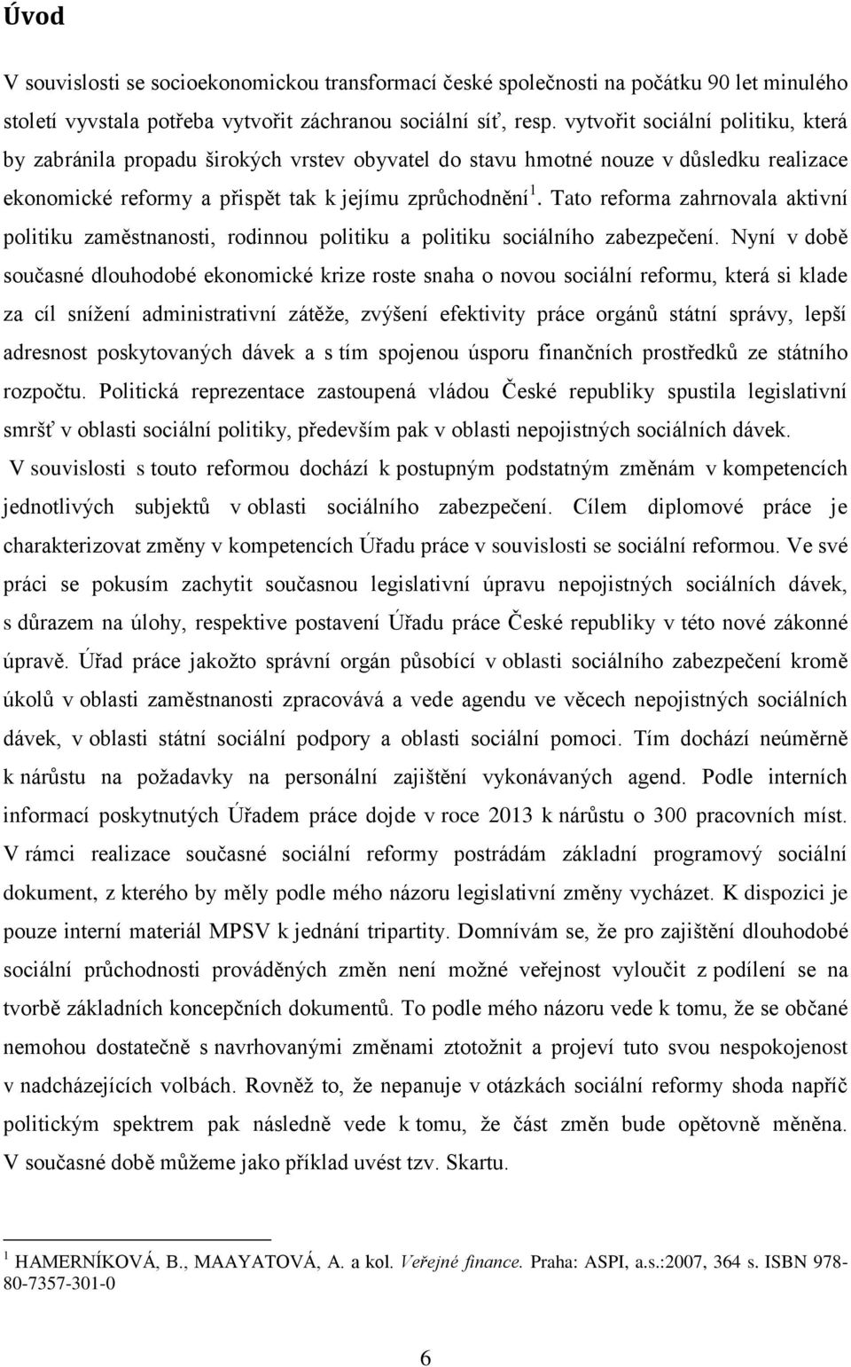 Tato reforma zahrnovala aktivní politiku zaměstnanosti, rodinnou politiku a politiku sociálního zabezpečení.