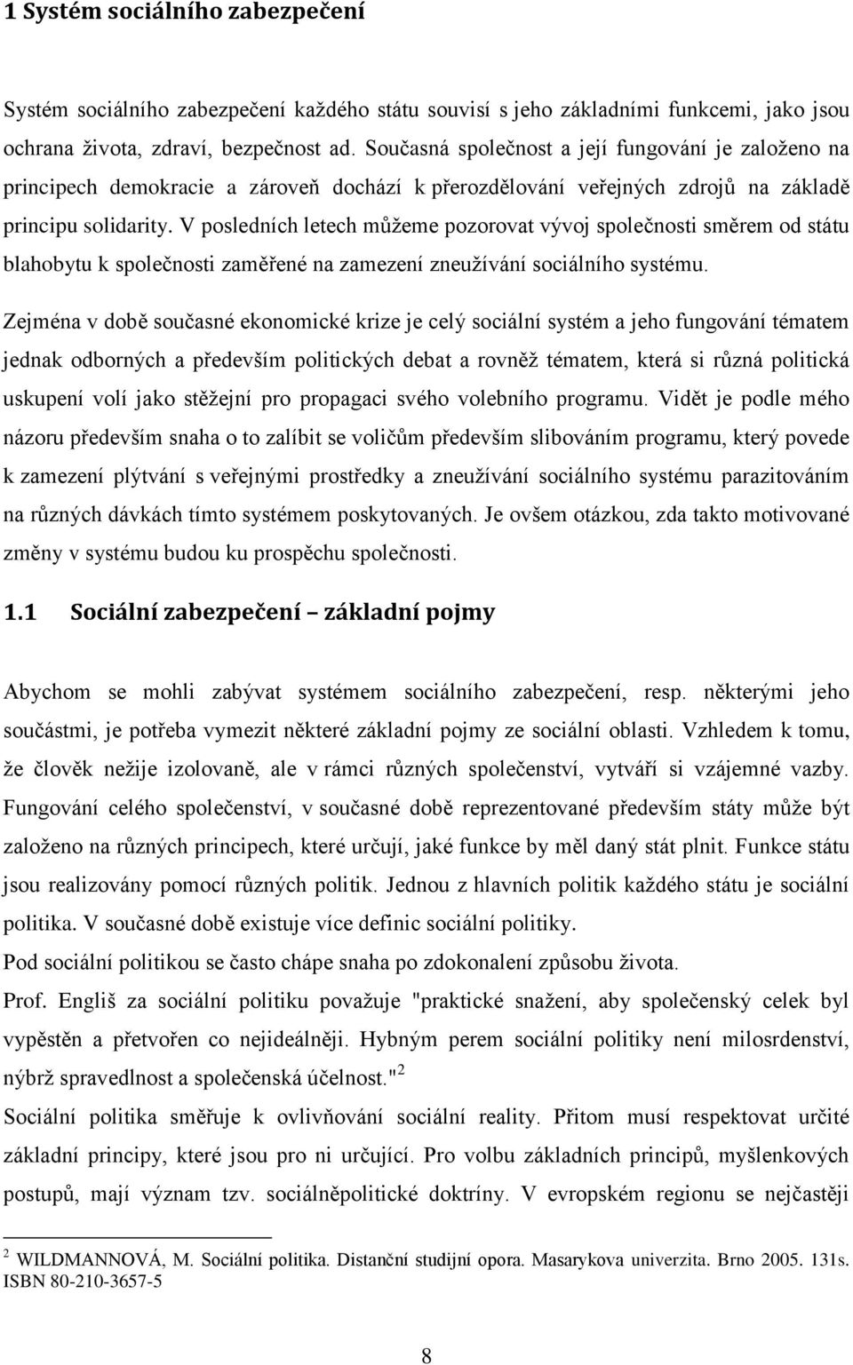 V posledních letech můžeme pozorovat vývoj společnosti směrem od státu blahobytu k společnosti zaměřené na zamezení zneužívání sociálního systému.