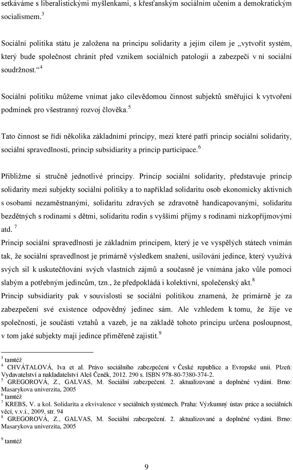 4 Sociální politiku můžeme vnímat jako cílevědomou činnost subjektů směřující k vytvoření podmínek pro všestranný rozvoj člověka.