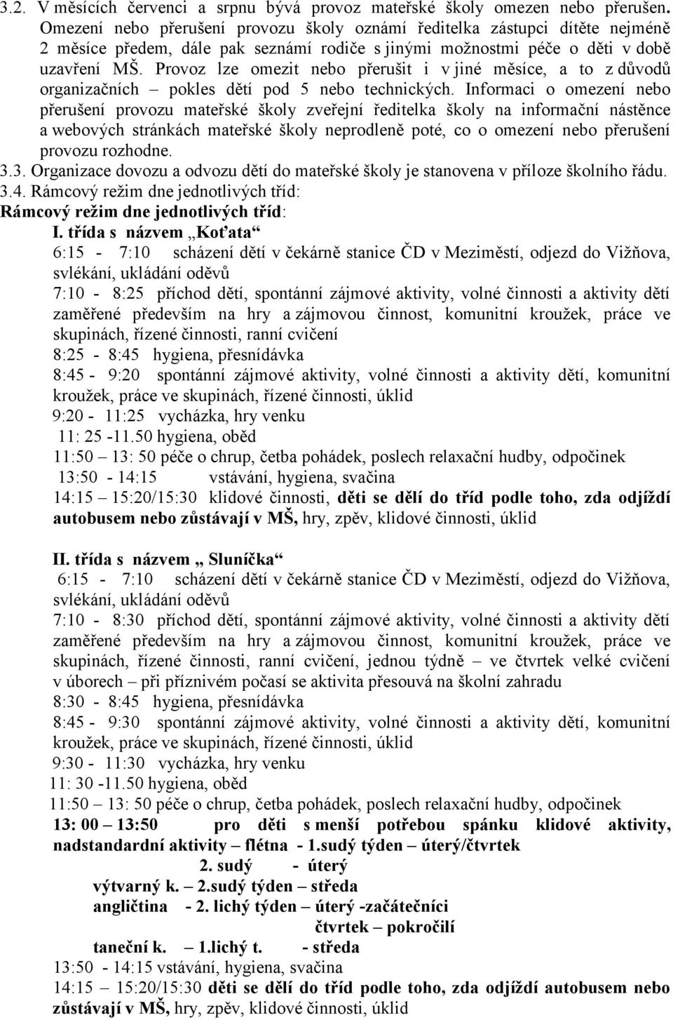 Provoz lze omezit nebo přerušit i v jiné měsíce, a to z důvodů organizačních pokles dětí pod 5 nebo technických.