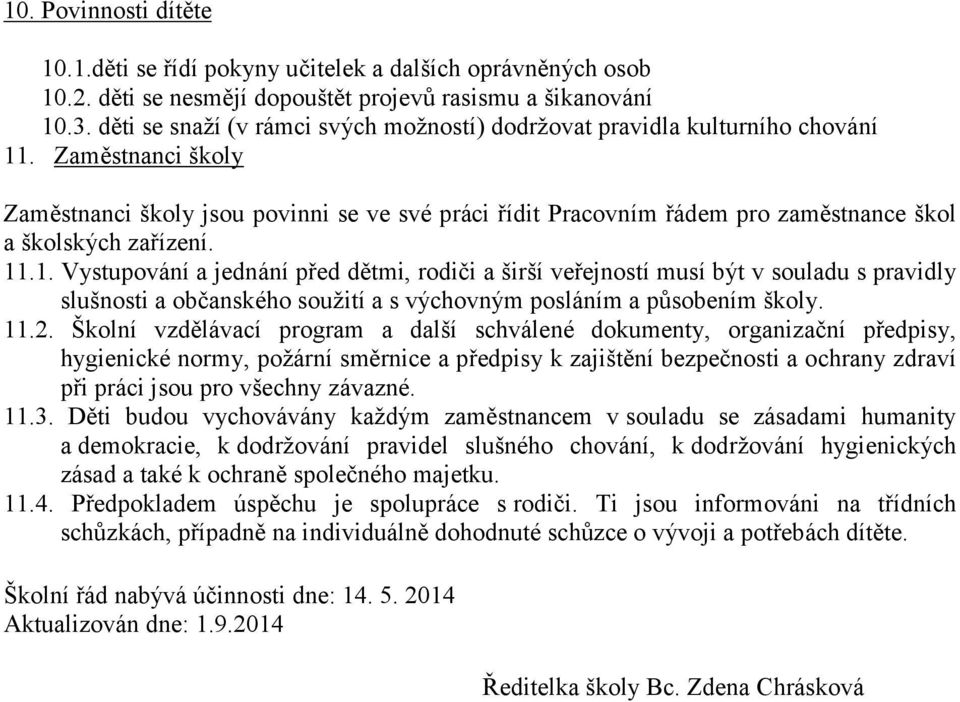 Zaměstnanci školy Zaměstnanci školy jsou povinni se ve své práci řídit Pracovním řádem pro zaměstnance škol a školských zařízení. 11