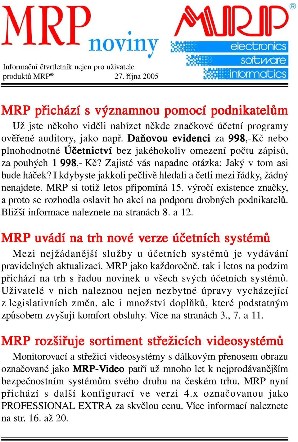 Daňovou ou evidenci za 998,-Kč nebo plnohodnotné Účetnictví bez jakéhokoliv omezení počtu zápisů, za pouhých 1 998,- Kč? Zajisté vás napadne otázka: Jaký v tom asi bude háček?