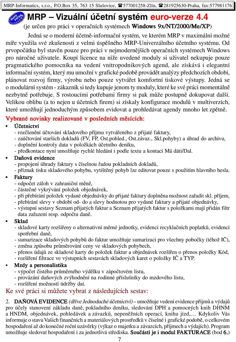 MRP-Univerzálního účetního systému. Od prvopočátku byl stavěn pouze pro práci v nejmodernějších operačních systémech Windows pro náročné uživatele.