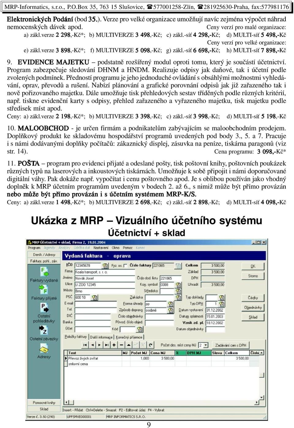 -síť 6 698,-Kč; h) MULTI-síť 7 898,-Kč 9. EVIDENCE MAJETKU podstatně rozšířený modul oproti tomu, který je součástí účetnictví. Program zabezpečuje sledování DHNM a HNDM.