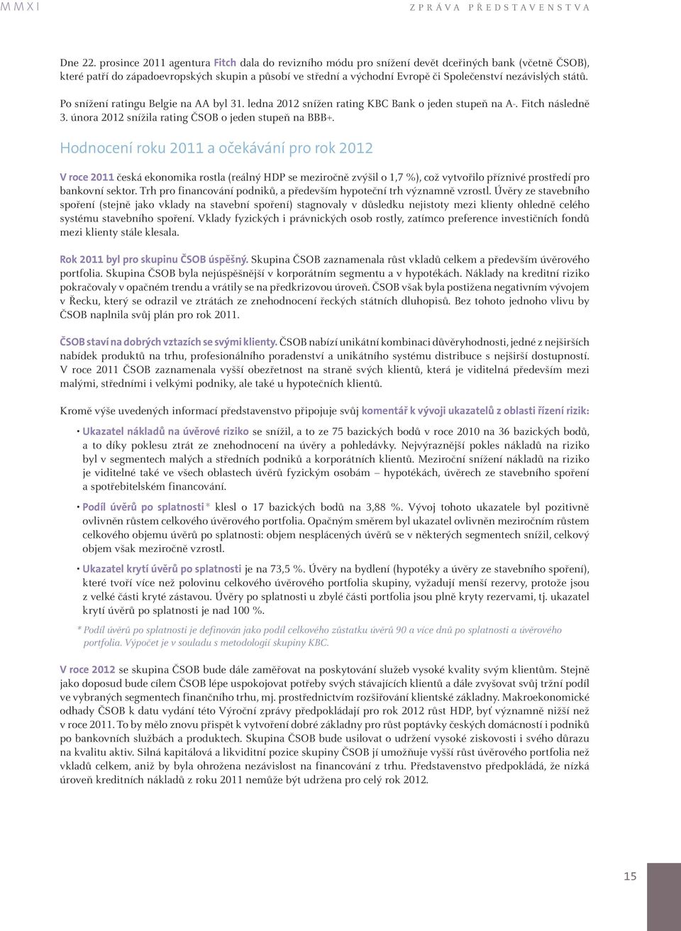 nezávislých států. Po snížení ratingu Belgie na AA byl 31. ledna 2012 snížen rating KBC Bank o jeden stupeň na A-. Fitch následně 3. února 2012 snížila rating ČSOB o jeden stupeň na BBB+.