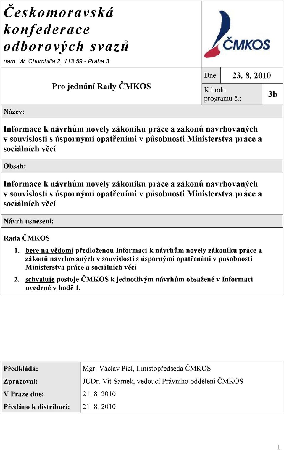 práce a zákonů navrhovaných v souvislosti s úspornými opatřeními v působnosti Ministerstva práce a sociálních věcí Návrh usnesení: Rada ČMKOS 1.