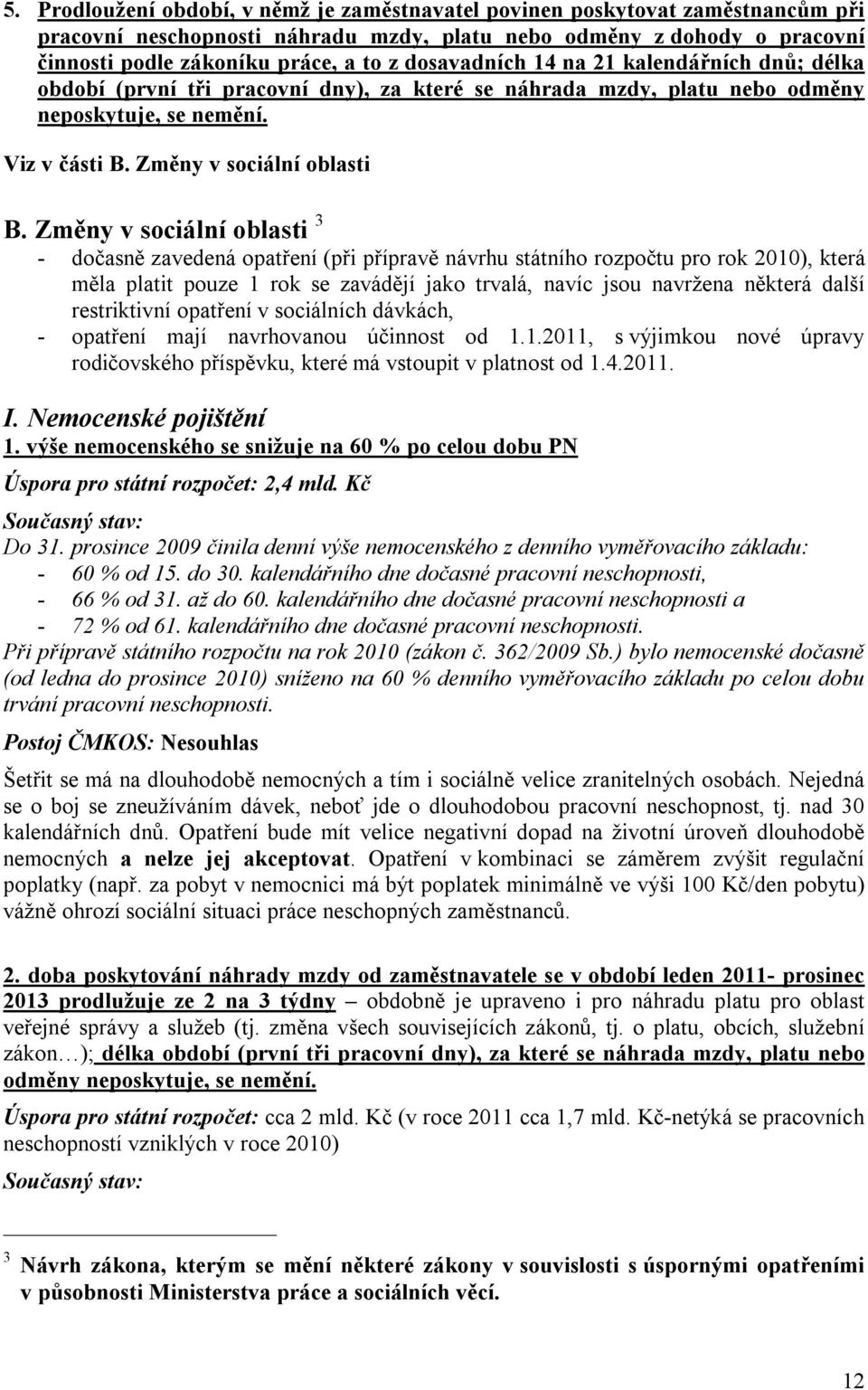 Změny v sociální oblasti 3 - dočasně zavedená opatření (při přípravě návrhu státního rozpočtu pro rok 2010), která měla platit pouze 1 rok se zavádějí jako trvalá, navíc jsou navržena některá další