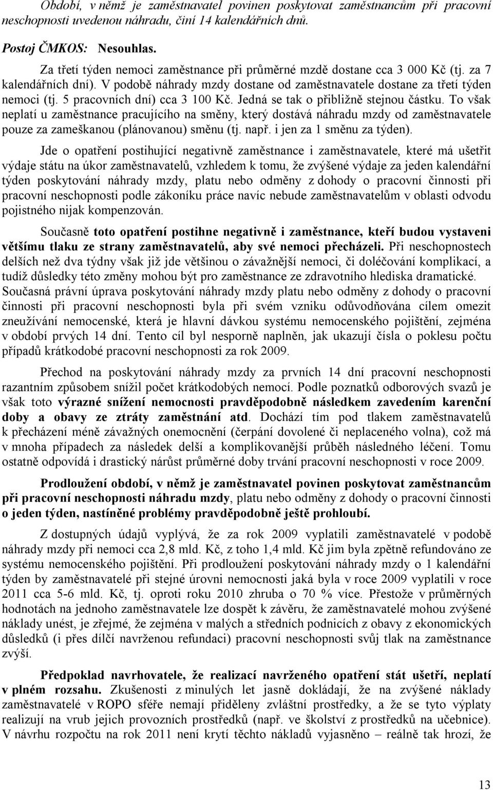 5 pracovních dní) cca 3 100 Kč. Jedná se tak o přibližně stejnou částku.