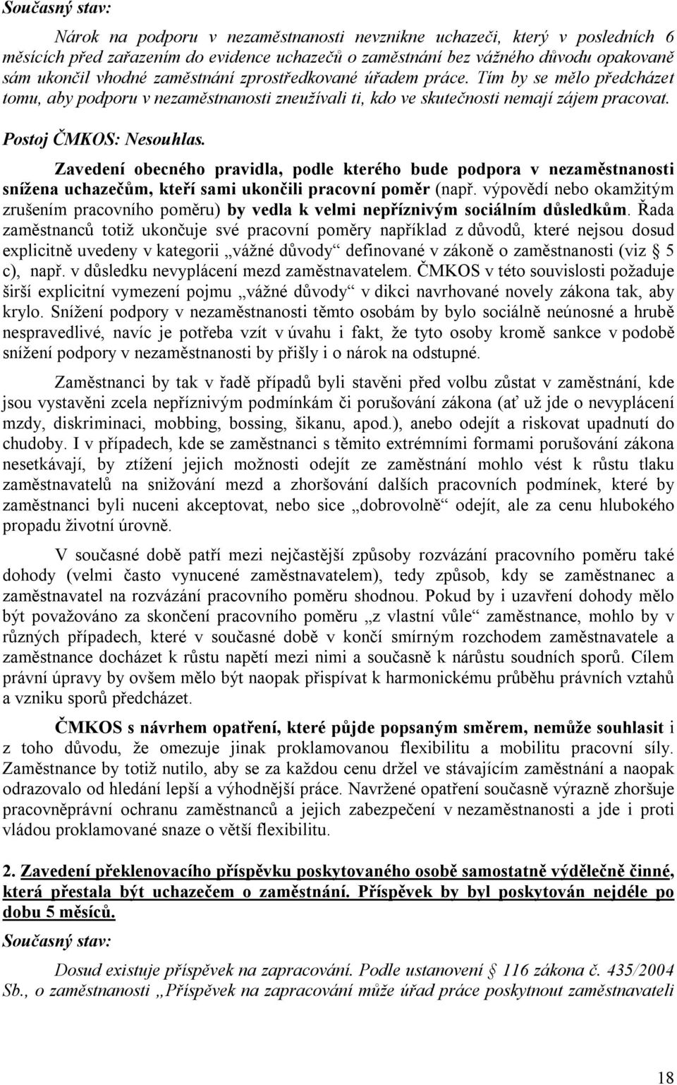 Zavedení obecného pravidla, podle kterého bude podpora v nezaměstnanosti snížena uchazečům, kteří sami ukončili pracovní poměr (např.