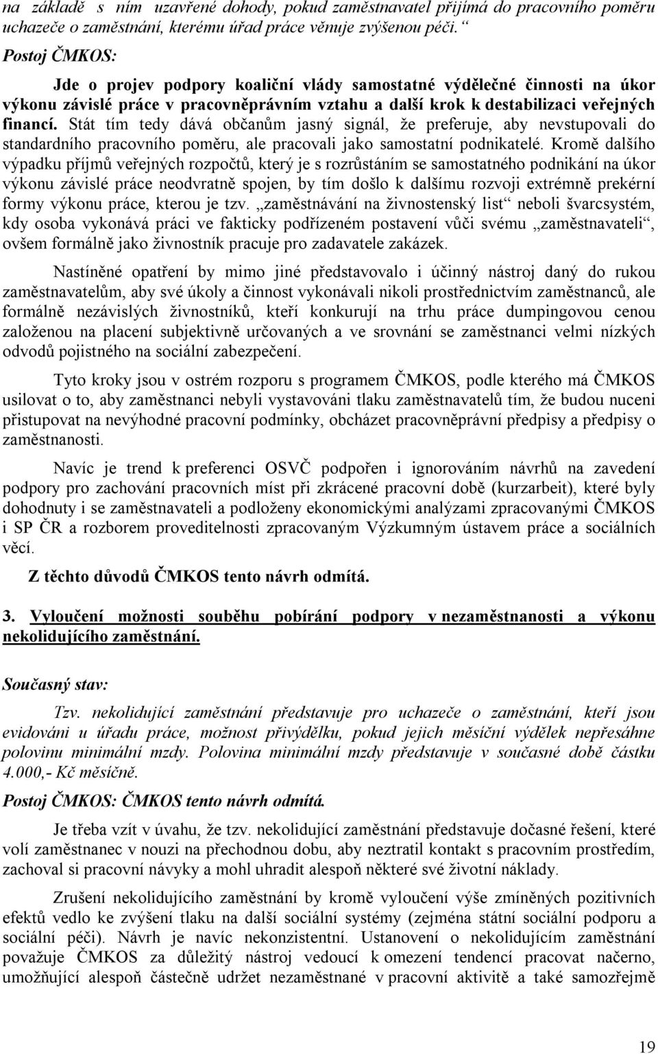 Stát tím tedy dává občanům jasný signál, že preferuje, aby nevstupovali do standardního pracovního poměru, ale pracovali jako samostatní podnikatelé.