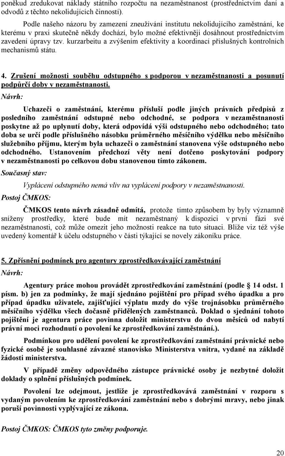 kurzarbeitu a zvýšením efektivity a koordinací příslušných kontrolních mechanismů státu. 4. Zrušení možnosti souběhu odstupného s podporou v nezaměstnanosti a posunutí podpůrčí doby v nezaměstnanosti.