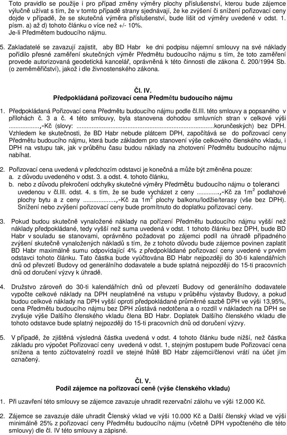 Zakladatelé se zavazují zajistit, aby BD Habr ke dni podpisu nájemní smlouvy na své náklady pořídilo přesné zaměření skutečných výměr Předmětu budoucího nájmu s tím, že toto zaměření provede