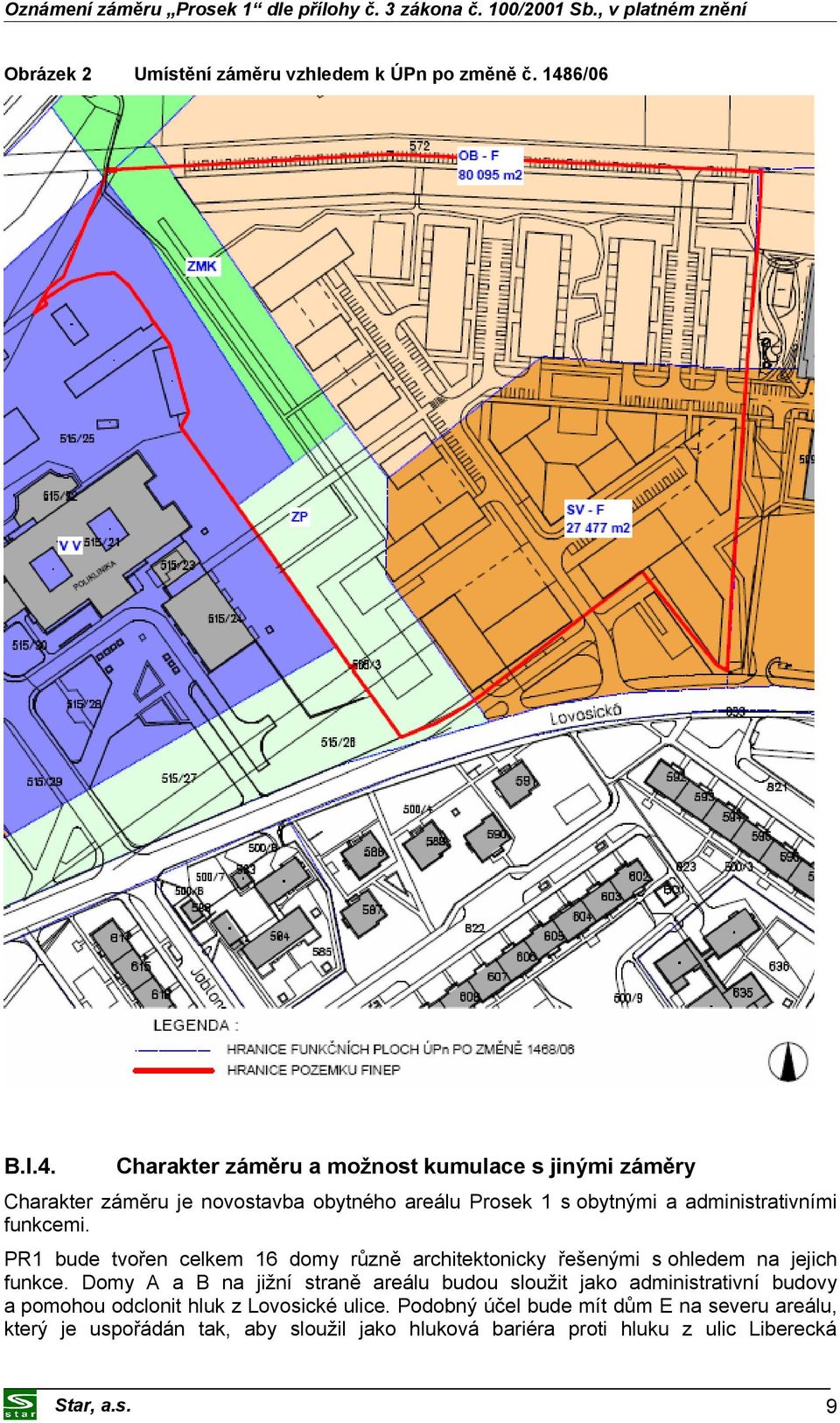 administrativními funkcemi. PR1 bude tvořen celkem 16 domy různě architektonicky řešenými s ohledem na jejich funkce.