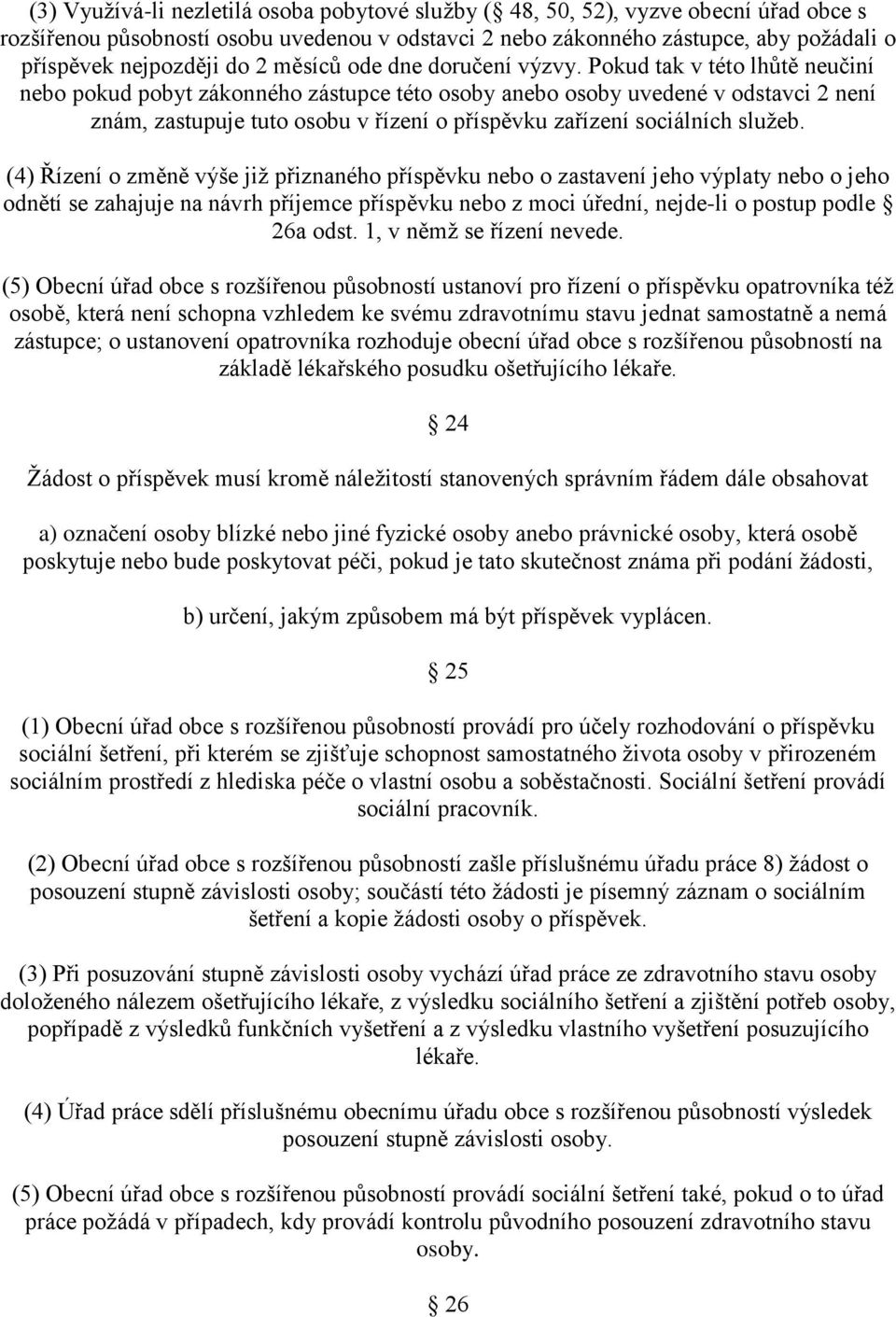 Pokud tak v této lhůtě neučiní nebo pokud pobyt zákonného zástupce této osoby anebo osoby uvedené v odstavci 2 není znám, zastupuje tuto osobu v řízení o příspěvku zařízení sociálních služeb.