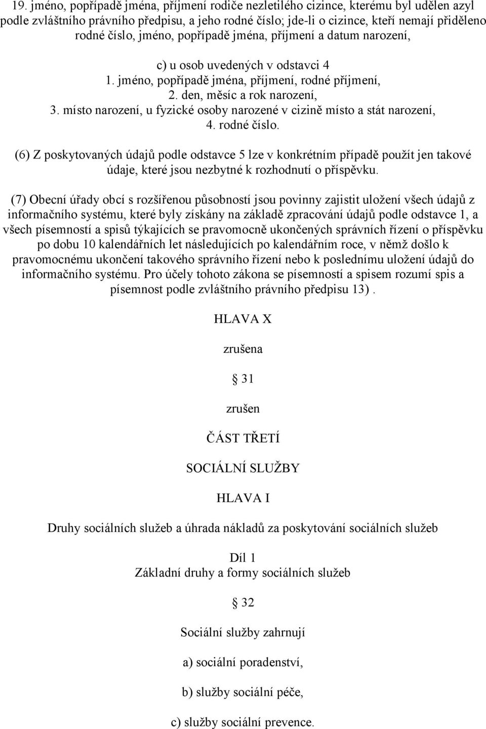 místo narození, u fyzické osoby narozené v cizině místo a stát narození, 4. rodné číslo.