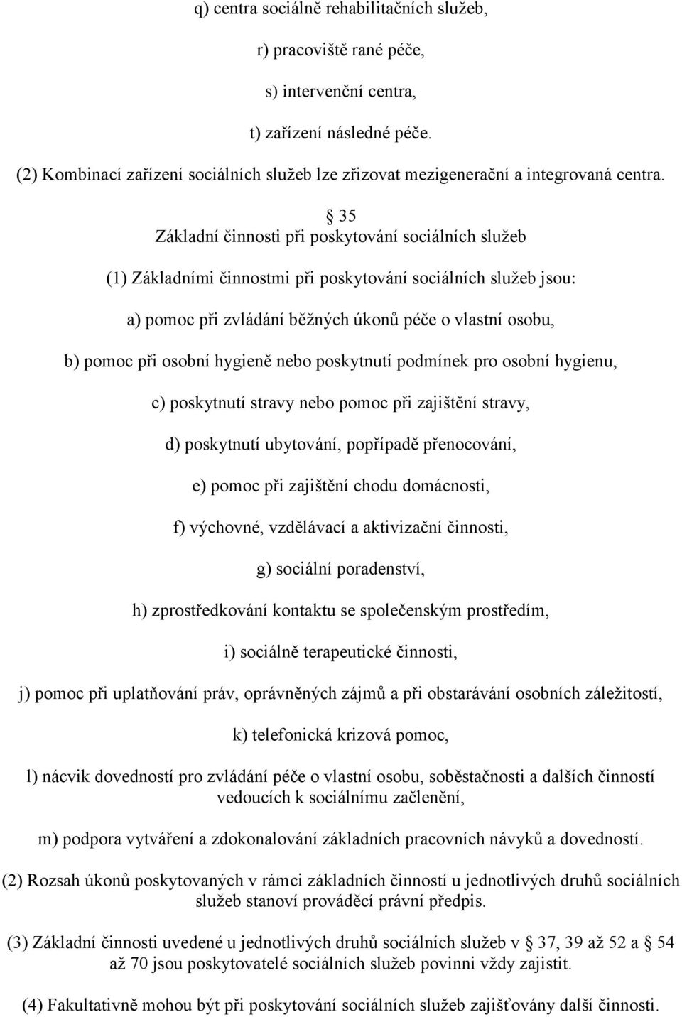 35 Základní činnosti při poskytování sociálních služeb (1) Základními činnostmi při poskytování sociálních služeb jsou: a) pomoc při zvládání běžných úkonů péče o vlastní osobu, b) pomoc při osobní