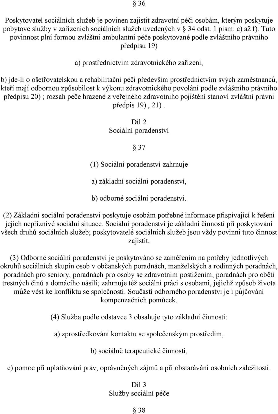 především prostřednictvím svých zaměstnanců, kteří mají odbornou způsobilost k výkonu zdravotnického povolání podle zvláštního právního předpisu 20) ; rozsah péče hrazené z veřejného zdravotního