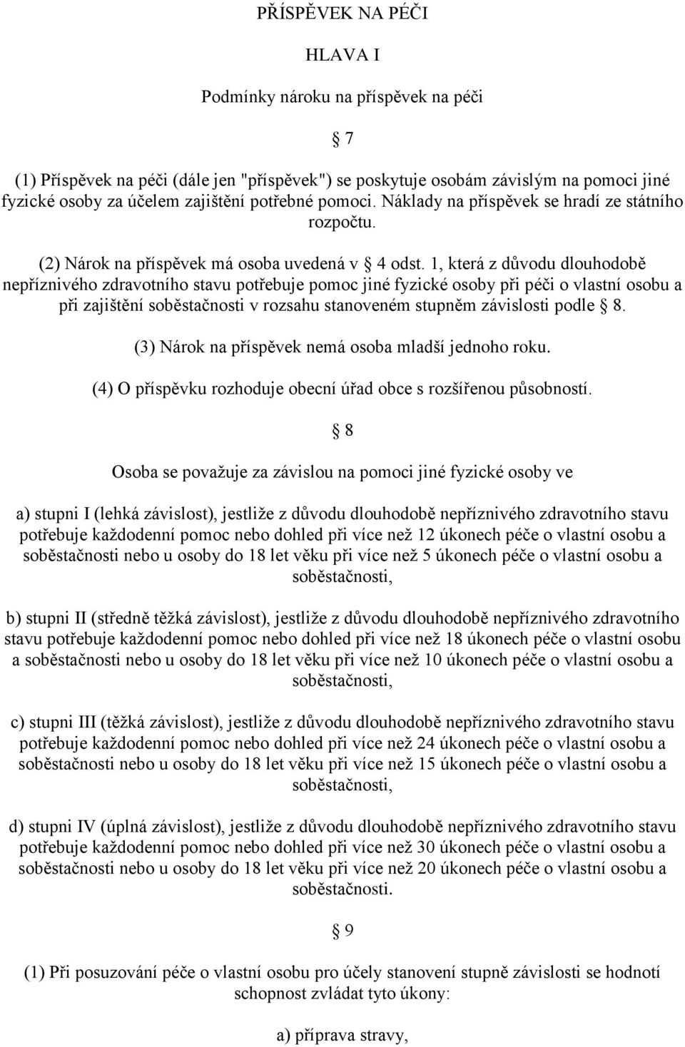 1, která z důvodu dlouhodobě nepříznivého zdravotního stavu potřebuje pomoc jiné fyzické osoby při péči o vlastní osobu a při zajištění soběstačnosti v rozsahu stanoveném stupněm závislosti podle 8.