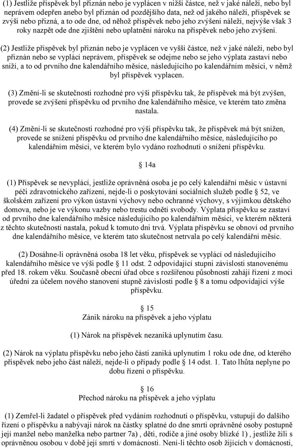 (2) Jestliže příspěvek byl přiznán nebo je vyplácen ve vyšší částce, než v jaké náleží, nebo byl přiznán nebo se vyplácí neprávem, příspěvek se odejme nebo se jeho výplata zastaví nebo sníží, a to od