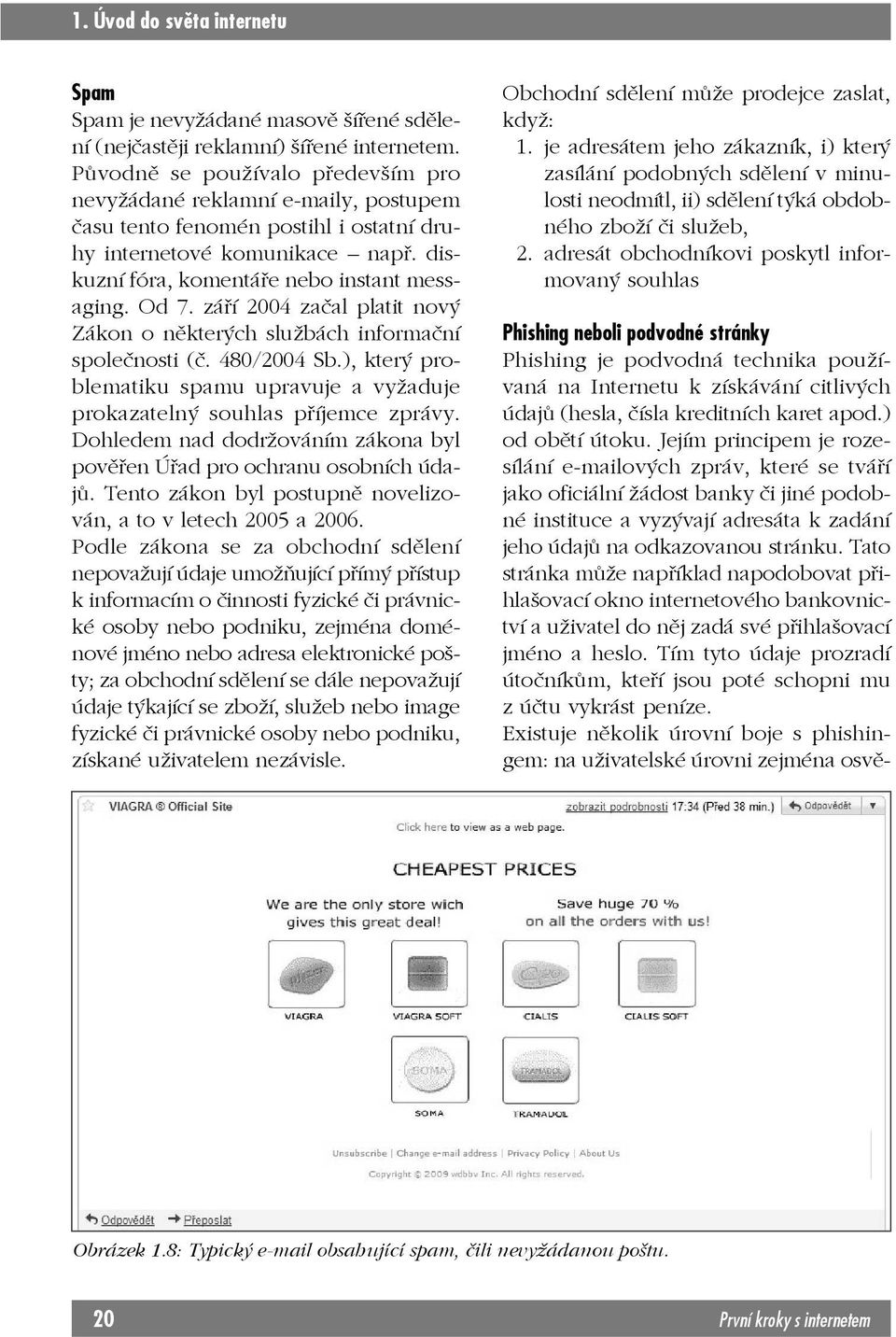 září 2004 začal platit nový Zákon o některých službách informační společnosti (č. 480/2004 Sb.), který problematiku spamu upravuje a vyžaduje prokazatelný souhlas příjemce zprávy.