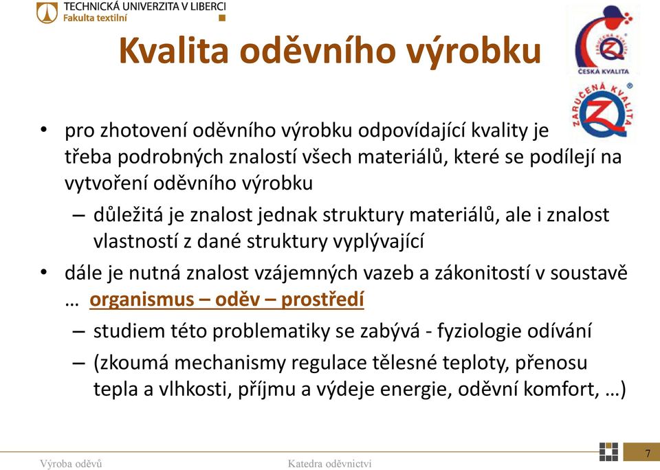 vyplývající dále je nutná znalost vzájemných vazeb a zákonitostí v soustavě organismus oděv prostředí studiem této problematiky se