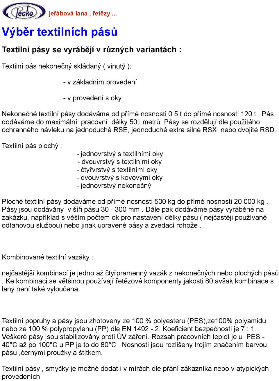 Pásy se rozdělují dle použitého ochranného návleku na jednoduché RSE, jednoduché extra silné RSX nebo dvojité RSD.