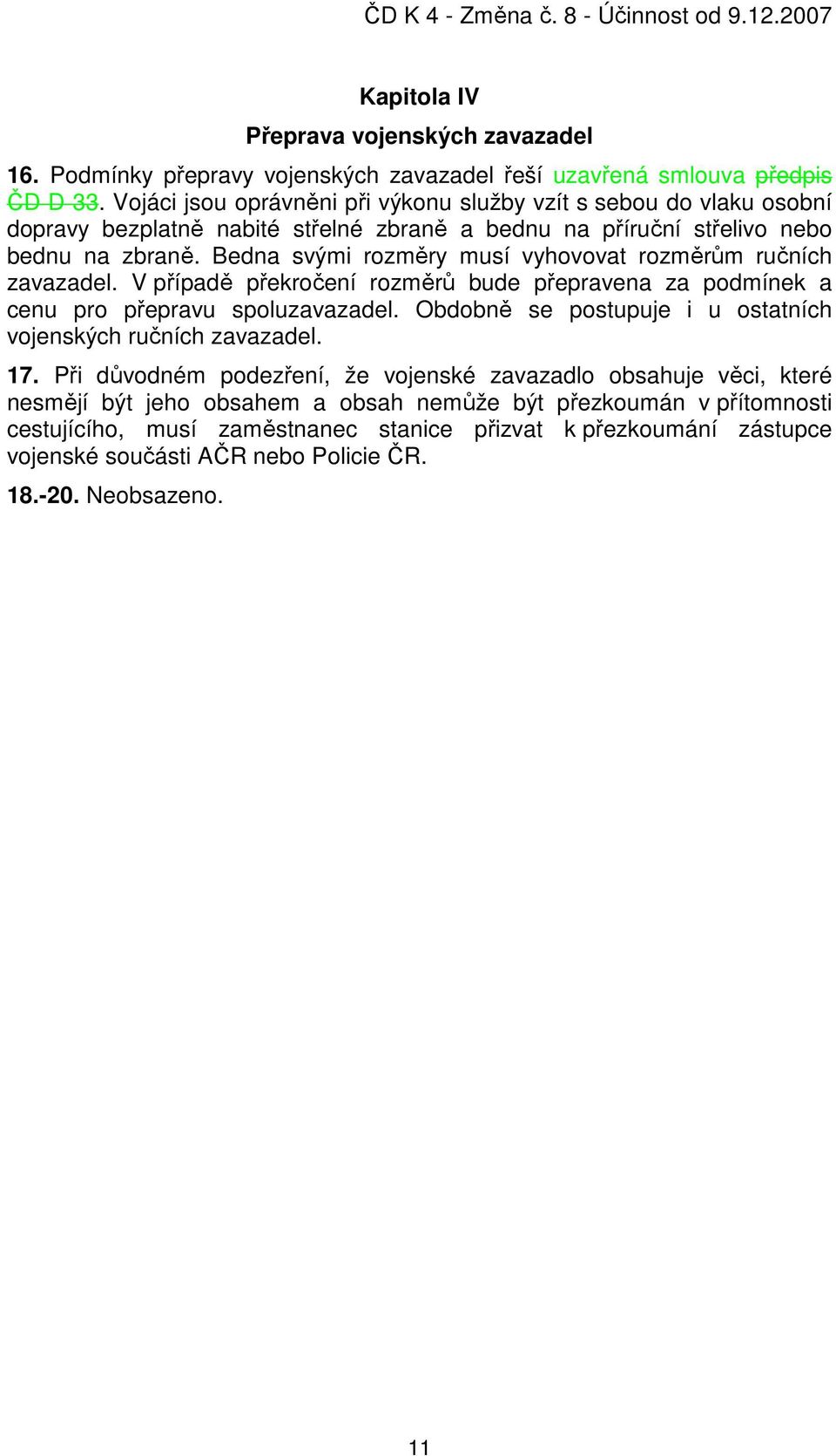 Bedna svými rozměry musí vyhovovat rozměrům ručních zavazadel. V případě překročení rozměrů bude přepravena za podmínek a cenu pro přepravu spoluzavazadel.