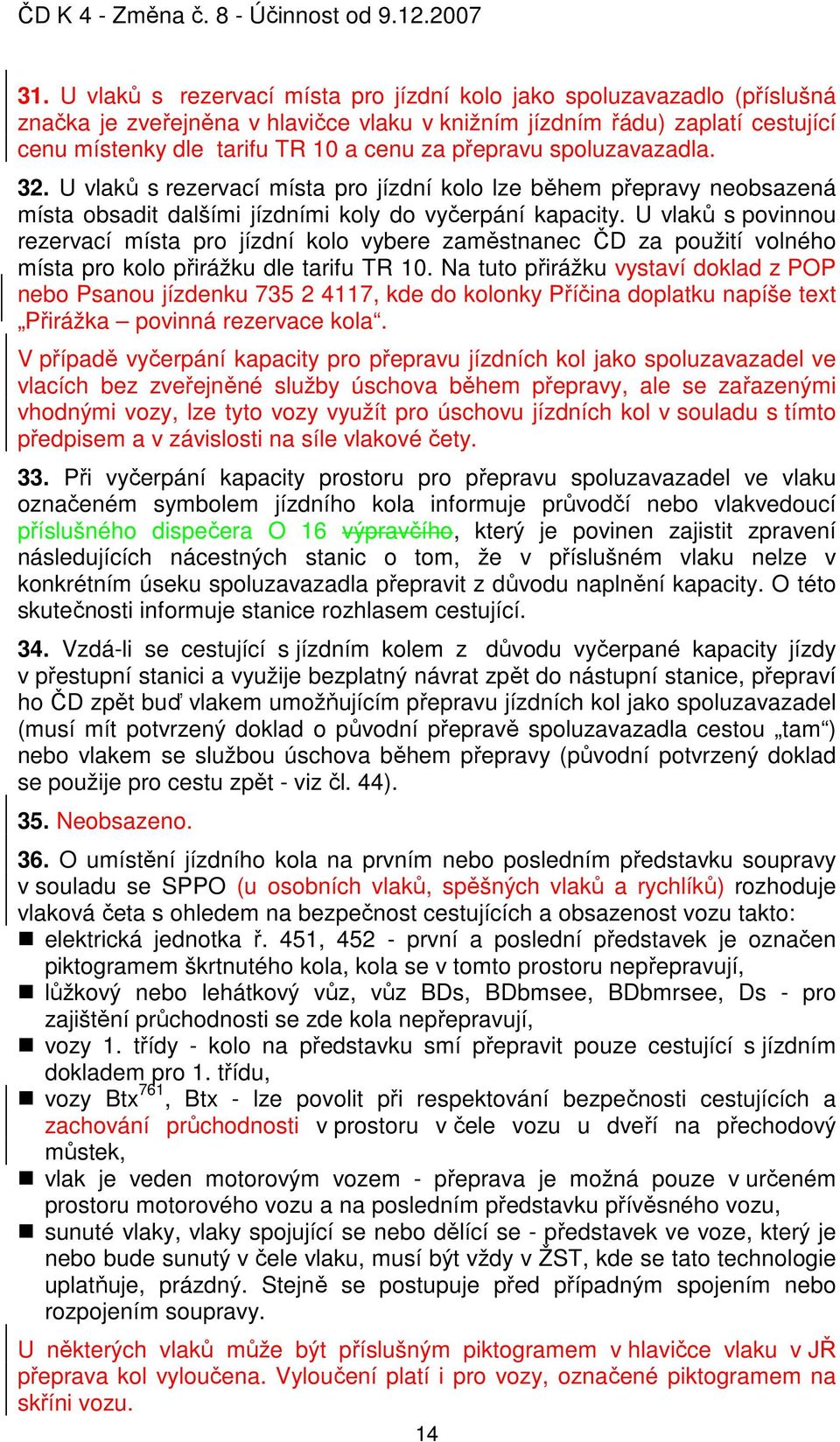 U vlaků s povinnou rezervací místa pro jízdní kolo vybere zaměstnanec ČD za použití volného místa pro kolo přirážku dle tarifu TR 10.