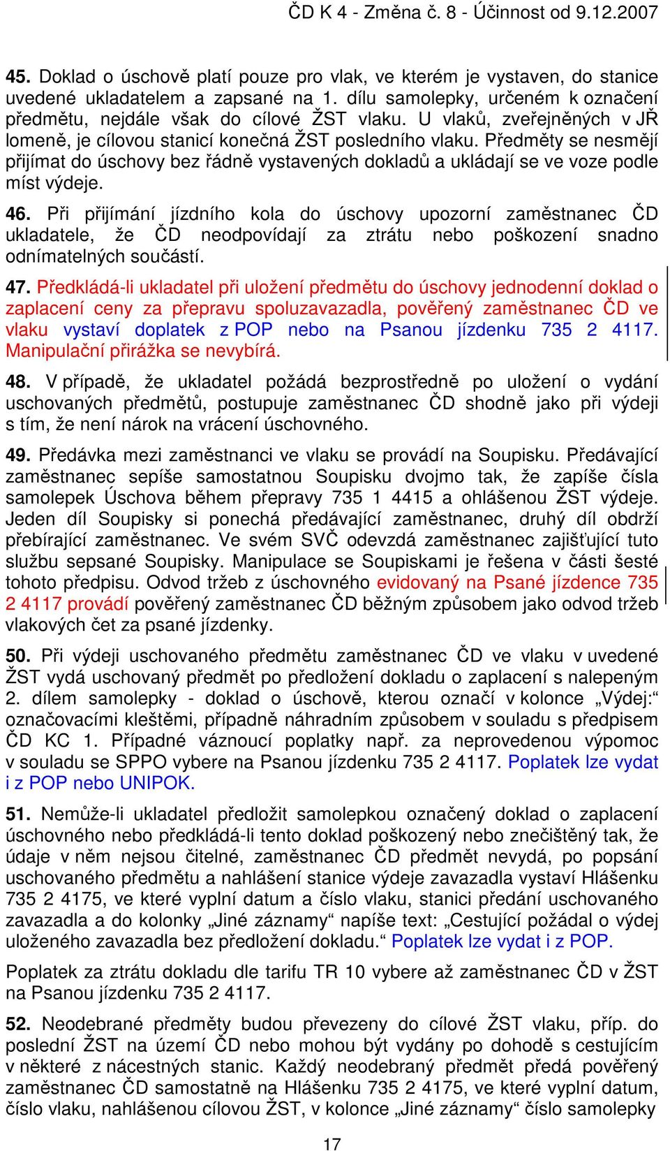 Při přijímání jízdního kola do úschovy upozorní zaměstnanec ČD ukladatele, že ČD neodpovídají za ztrátu nebo poškození snadno odnímatelných součástí. 47.