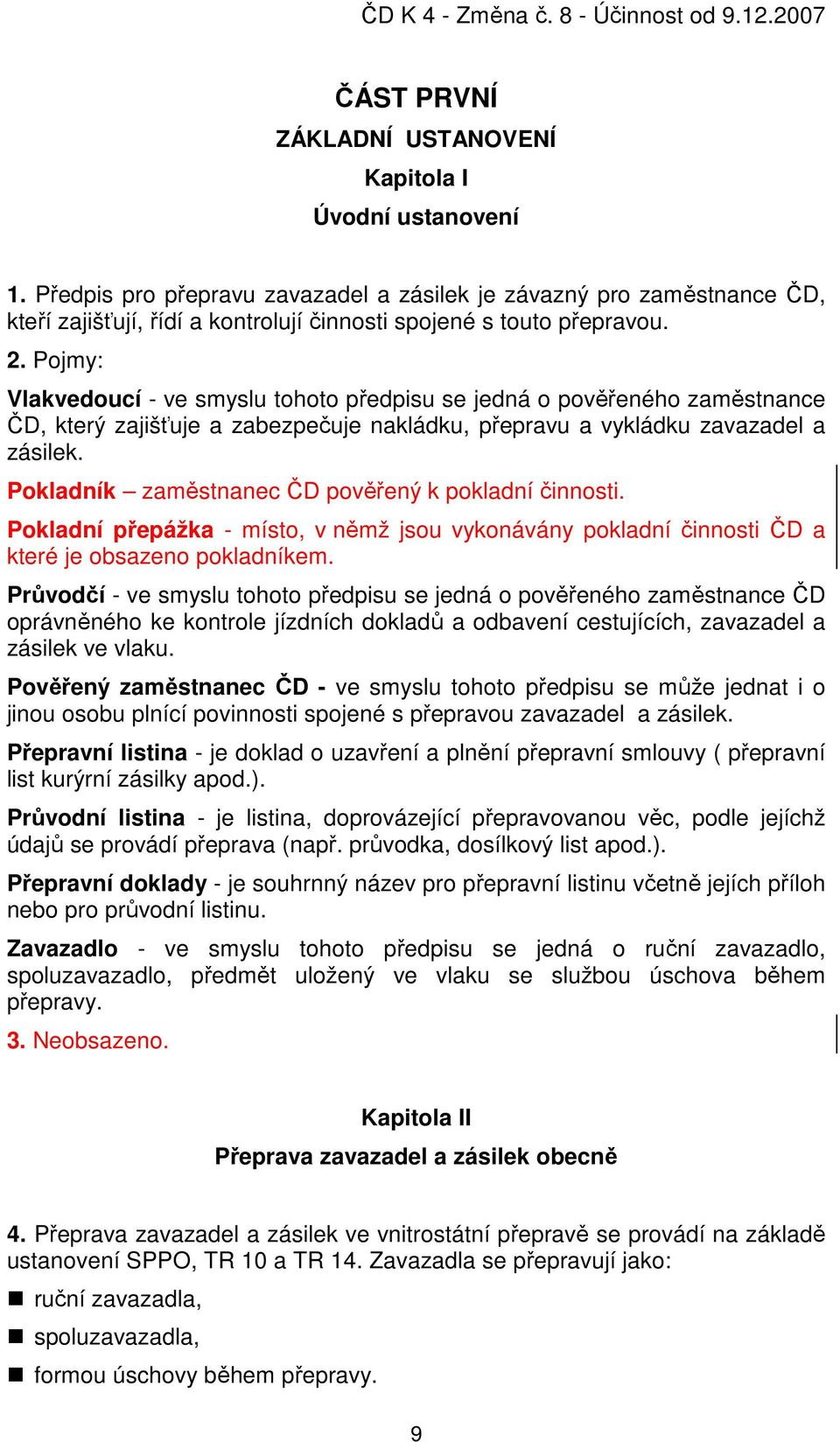 Pojmy: Vlakvedoucí - ve smyslu tohoto předpisu se jedná o pověřeného zaměstnance ČD, který zajišťuje a zabezpečuje nakládku, přepravu a vykládku zavazadel a zásilek.