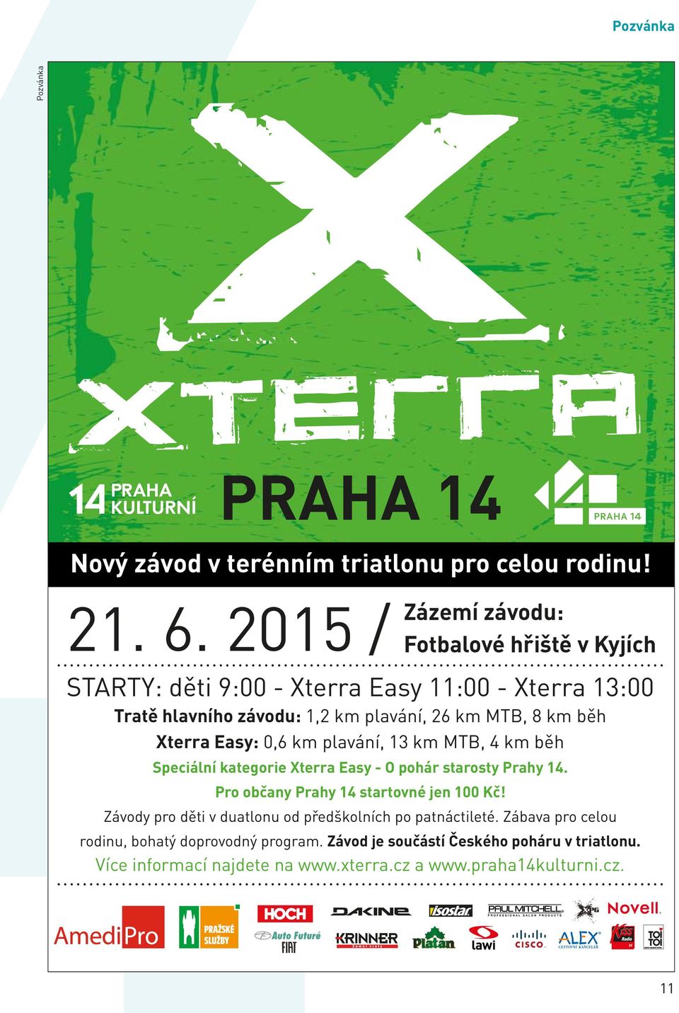 běh Xterra Easy: 0,6 km plavání, 13 km MTB, 4 km běh Speciální kategorie Xterra Easy - O pohár starosty Prahy 14. Pro občany Prahy 14 startovné jen 100 Kč!