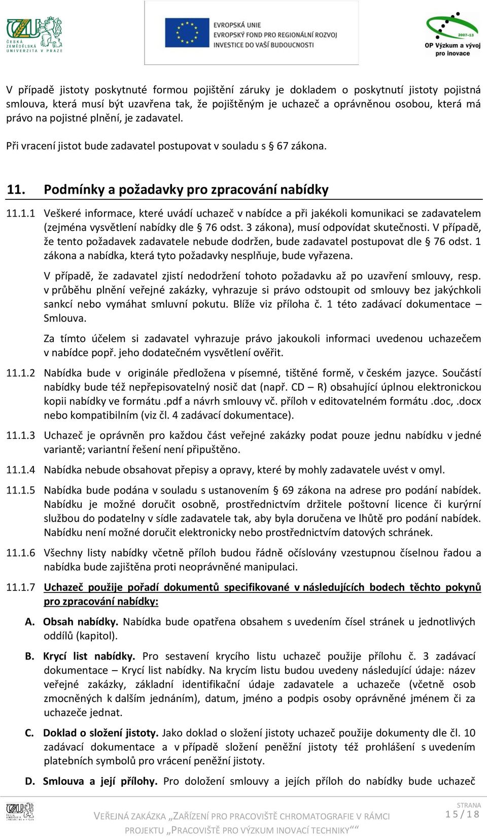 . Podmínky a požadavky pro zpracování nabídky 11.1.1 Veškeré informace, které uvádí uchazeč v nabídce a při jakékoli komunikaci se zadavatelem (zejména vysvětlení nabídky dle 76 odst.