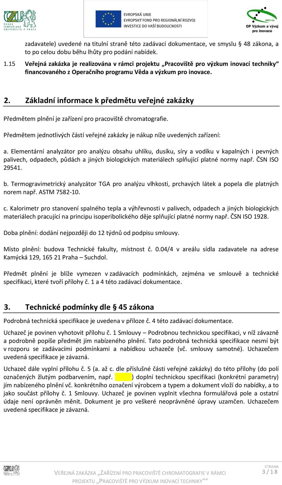 Základní informace k předmětu veřejné zakázky Předmětem plnění je zařízení pro pracoviště chromatografie. Předmětem jednotlivých částí veřejné zakázky je nákup níže uvedených zařízení: a.