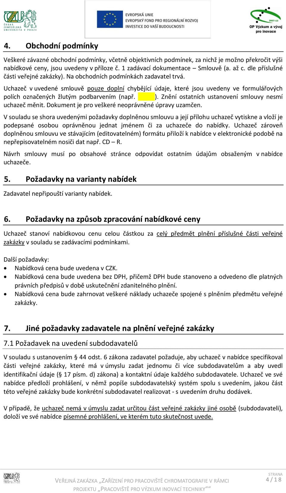 Uchazeč v uvedené smlouvě pouze doplní chybějící údaje, které jsou uvedeny ve formulářových polích označených žlutým podbarvením (např. ). Znění ostatních ustanovení smlouvy nesmí uchazeč měnit.