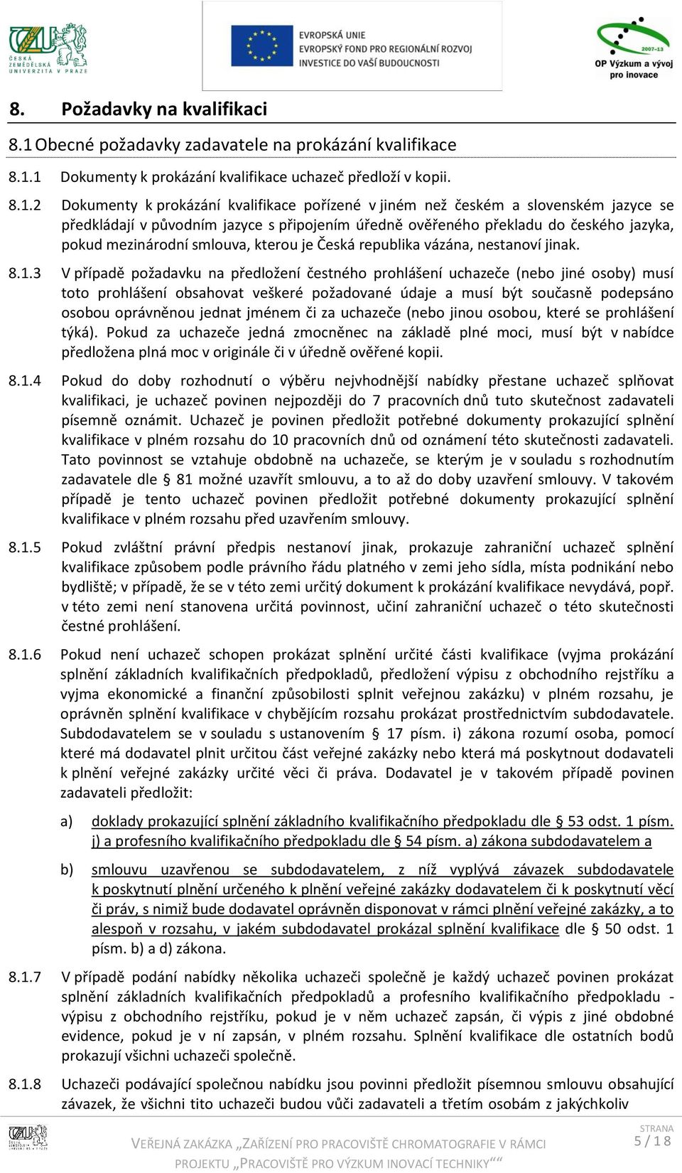 1 Dokumenty k prokázání kvalifikace uchazeč předloží v kopii. 8.1.2 Dokumenty k prokázání kvalifikace pořízené v jiném než českém a slovenském jazyce se předkládají v původním jazyce s připojením