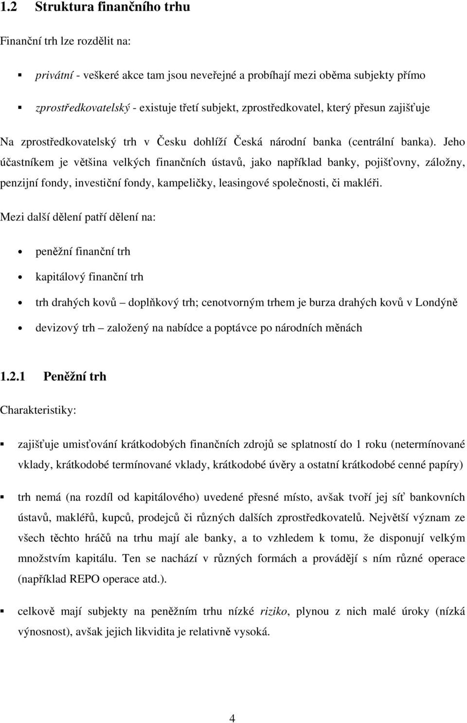 Jeho účastníkem je většina velkých finančních ústavů, jako například banky, pojišťovny, záložny, penzijní fondy, investiční fondy, kampeličky, leasingové společnosti, či makléři.